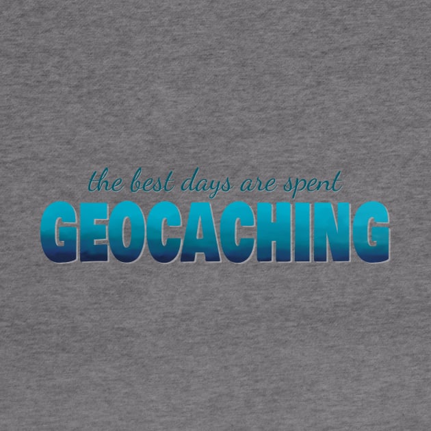 The best days are spent geocaching by LM Designs by DS